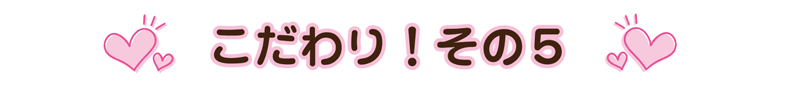 こだわりその5